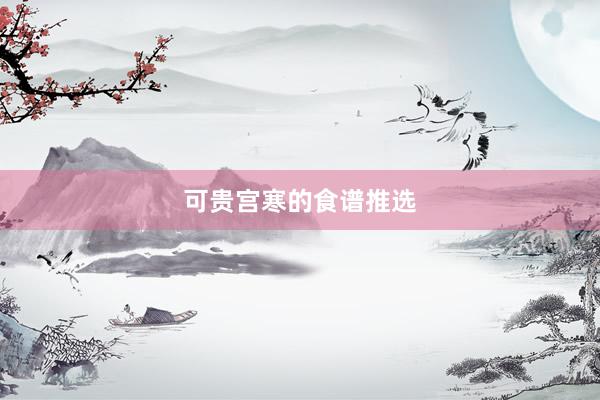 可贵宫寒的食谱推选